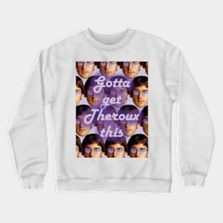 Gotta Get Theroux This Crewneck Sweatshirt